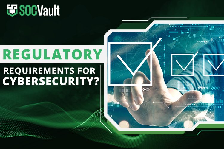 3 Major Regulatory Requirements For Cybersecurity SOCVault